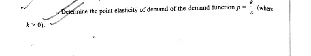 k
(where
Determine the point elasticity of demand of the demand function p
k > 0).
