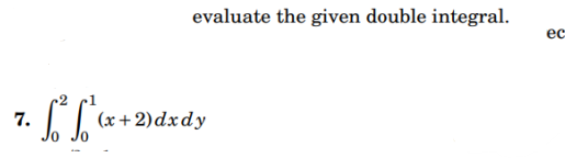 evaluate the given double integral.
ес
7.
(х+ 2)dxdy
