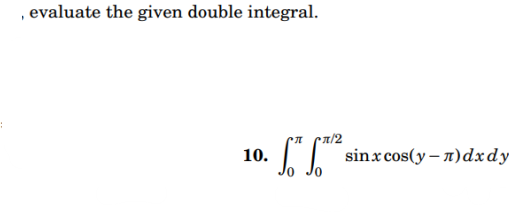 , evaluate the given double integral.
10.
sinx cos(y – 7)dxdy
