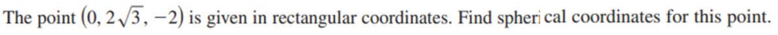 The point (0, 2 /3, –2) is given in rectangular coordinates. Find spheri cal coordinates for this point.
