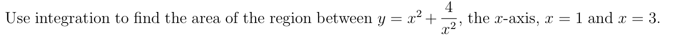Use integration to find the area of the region between y = x² + •
the x-axis, x = 1 and x = 3.
