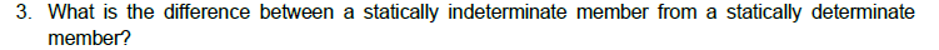 3. What is the difference between a statically indeterminate member from a statically determinate
member?