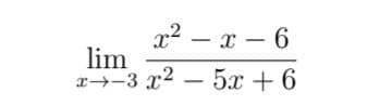 x2 – x – 6
lim
x→-3 x² – 5x + 6
-
