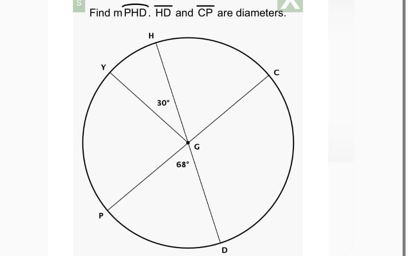 Find m PHD. HD and CP are diameters.
H
30°
68°
D
P.
