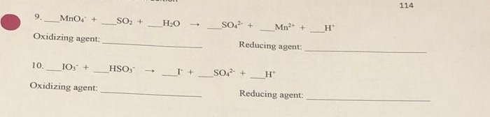 114
MnO +
SO2 +
H;O
So +
Mn +
H
Oxidizing agent:
Reducing agent:
10,
IO, +
HSO,
SO? +
H*
Oxidizing agent:
Reducing agent:
