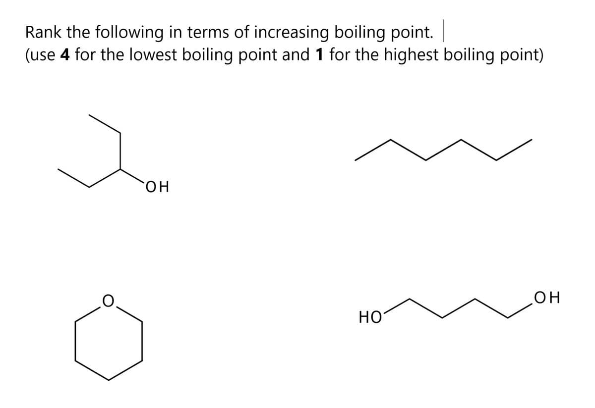 Rank the following in terms of increasing boiling point.
(use 4 for the lowest boiling point and 1 for the highest boiling point)
он
O.
он
но
