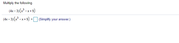 Multiply the following.
(4x - 3)(x³ - x+9)
(4x - 3) (x° - x+9)
(Simplify your answer.)
