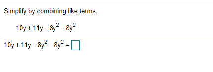 Simplify by combining like terms.
10y + 11y – 8y? - 8y?
10y + 11y - 8y? - 8y? =O
