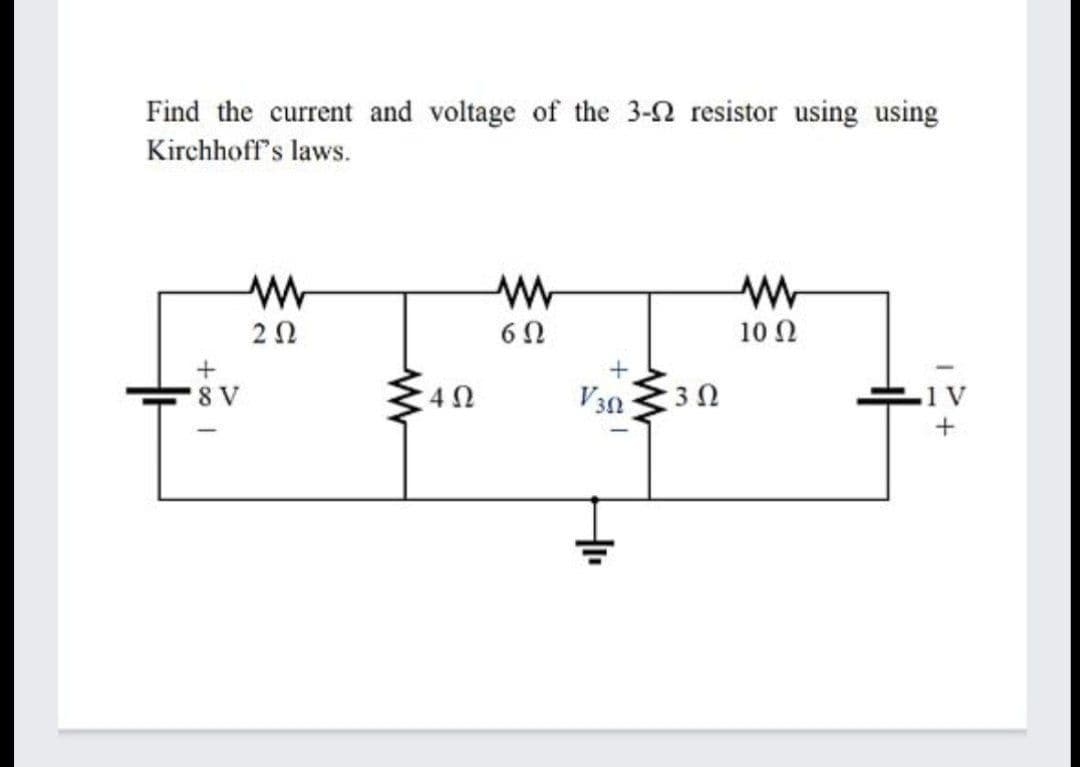 Find the current and voltage of the 3-2 resistor using using
Kirchhoff's laws.
6 N
10 Ω
1 V
8 V
:4Ω
:3Ω
V30
