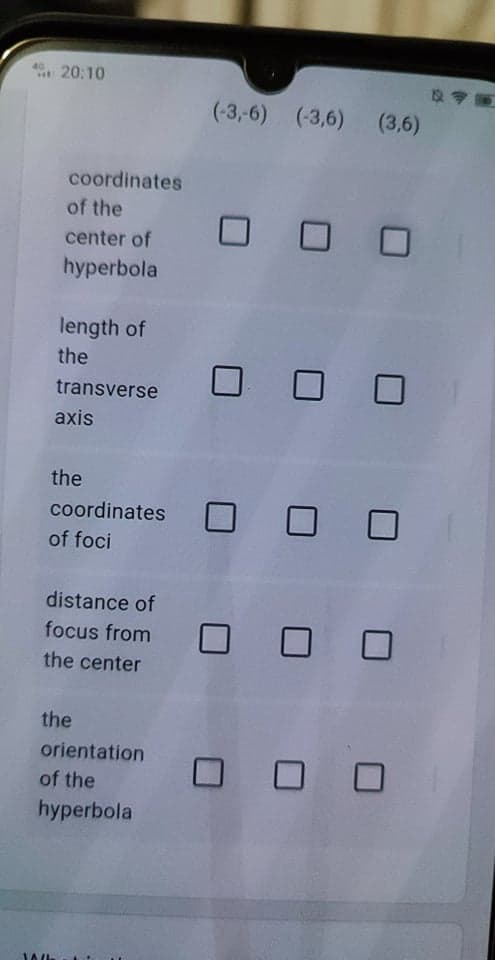 4G
20:10
(-3,-6) (3,6) (3,6)
coordinates
of the
center of
hyperbola
length of
the
transverse
axis
the
coordinates
of foci
distance of
focus from
the center
the
orientation
O O O
of the
hyperbola
