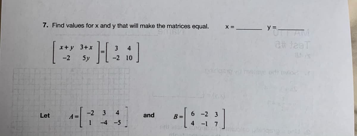 7. Find values for x and y that will make the matrices equal.
X =
y =
x+y 3+x
3.
-2
5y
-2 10
rlasg vd melave erdi evioc
Let
-2
3
4
and
6 -2 3
A =
1
B =
4
-4 -5
-1
