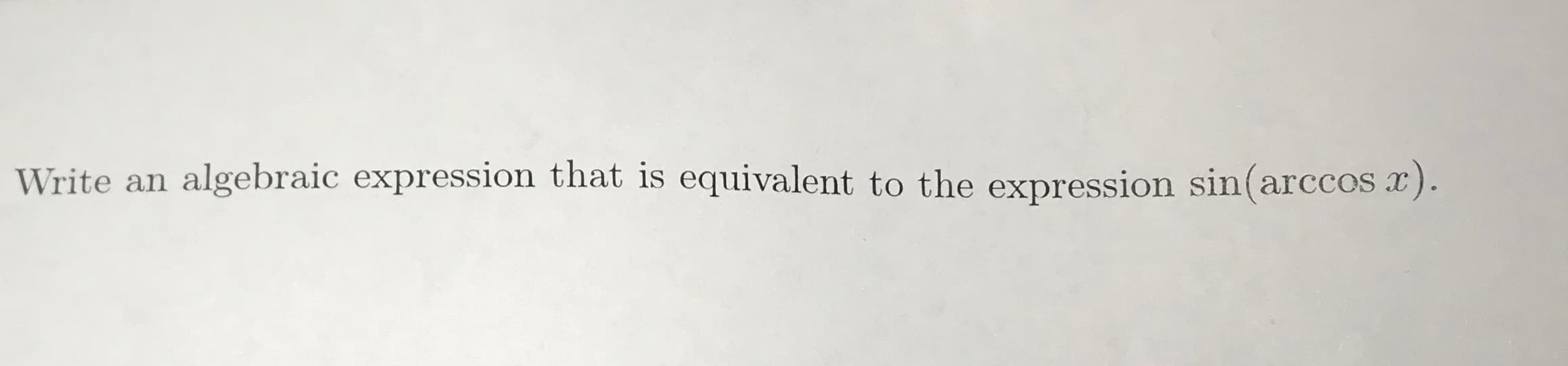 Write an algebraic expression that is equivalent to the expression sin(arccosa)
