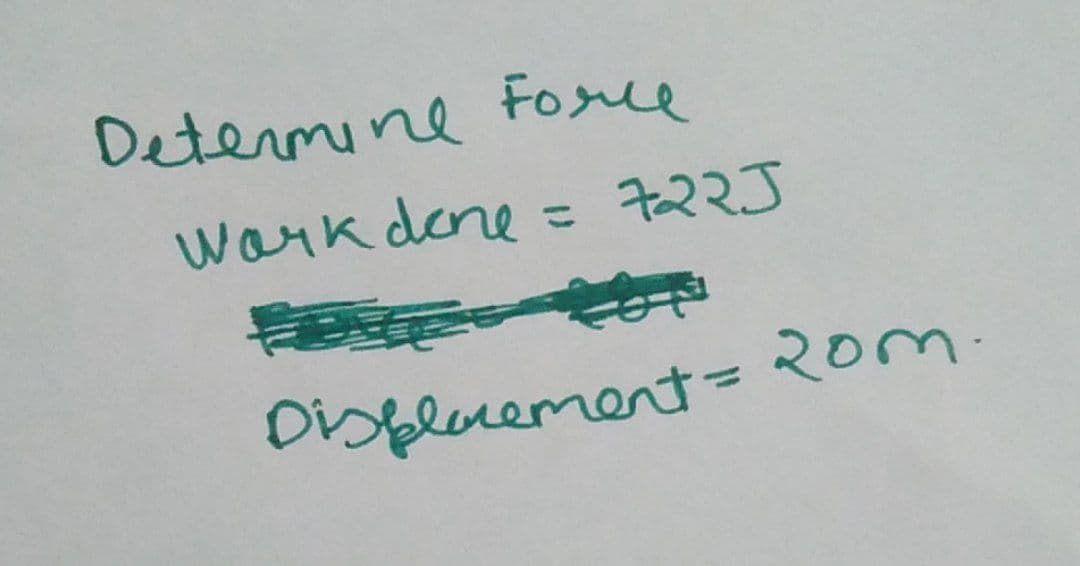 Determine Force
work done
722J
Displacement = Rom.