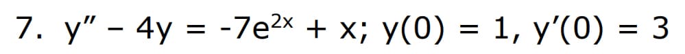 7. y" - 4y = -7e2x + x; y(0) = 1, y'(0)
3
