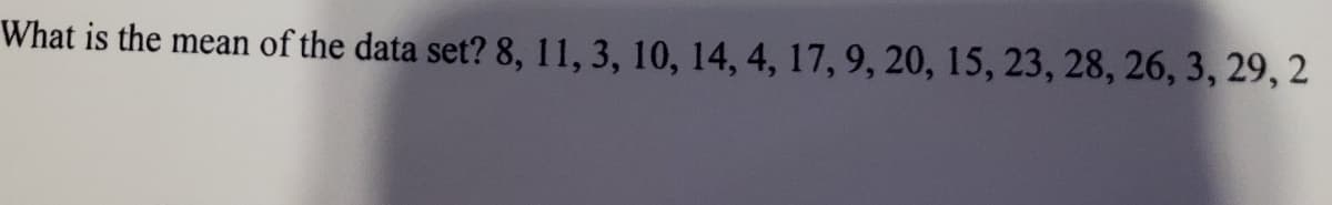 What is the mean of the data set? 8, 11, 3, 10, 14, 4, 17, 9, 20, 15, 23, 28, 26, 3, 29, 2
