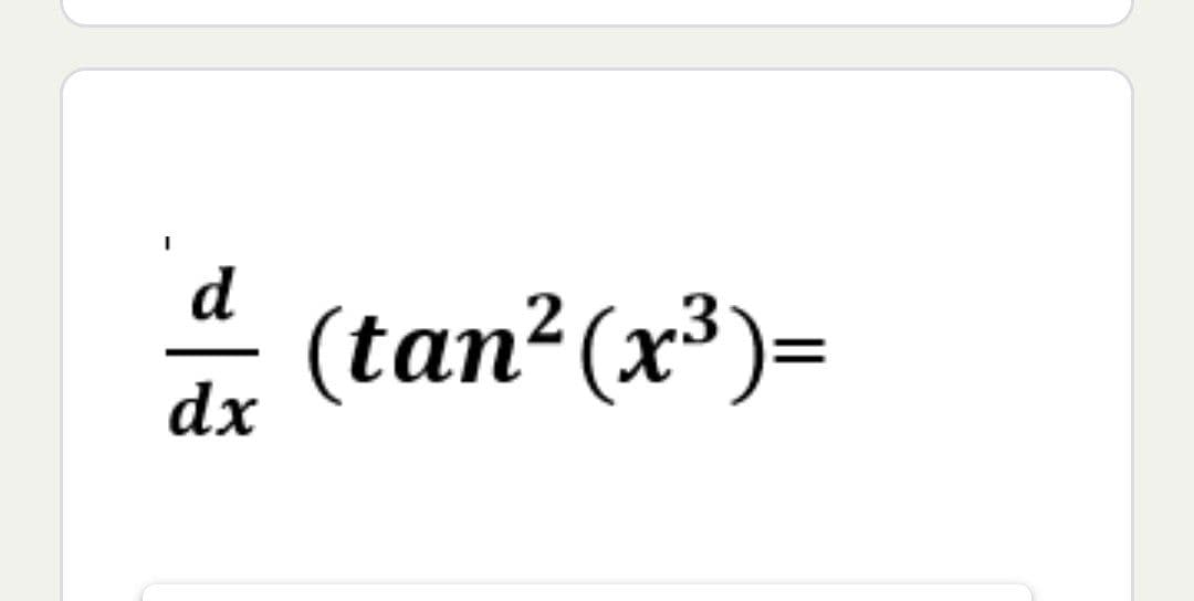 d (tan² (x³)=
dx