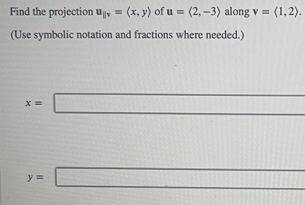 Find the projection uy = (x, y) of u = (2, -3) along v = (1,2).
(Use symbolic notation and fractions where needed.)
X =
y =
2
2013
PORUK
2300 60 70
2009 2003-20
1234
2015 | ||