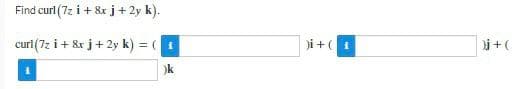 Find curl (7z i + 8xj+2y k).
curi (7z i+ &r j+ 2y k) = (1
i+(
j +(
)k
