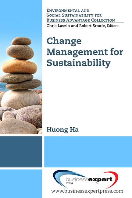 ENVIRONMENTAL AND
SOCIAL SUSTAINABILITY FOR
BUSINESS ADVANTAGE COLLECTION
Chris Laszlo and Robert Sroufe, Editors
Change
Management for
Sustainability
Huong Ha
businessexpert
www.businessexpertpress.com
Press