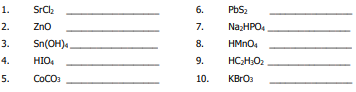 1.
SrCl:
6.
PbS2
2.
Zno
7.
NazHPO.
3.
Sn(OH)4,
8.
4.
HIO.
9.
HC;H;O2
5.
COCO3
10.
