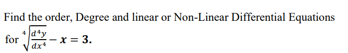 Find the order, Degree and linear or Non-Linear Differential Equations
|dªy
for
– x = 3.
4
dx4
