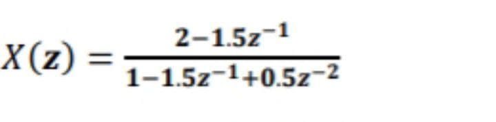 2-1.5z-1
X(z) =
%3D
1-1.5z-1+0.5z-2
