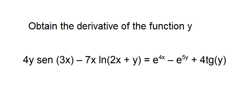 Obtain the derivative of the function y
4y sen (3x) – 7x In(2x + y) = e* – esy + 4tg(y)
-
