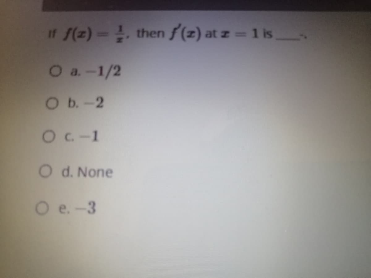 If f(z) =
then f (z) at z =1 is
%3D
O a-1/2
O b.-2
Oc-1
O d. None
O e. -3
