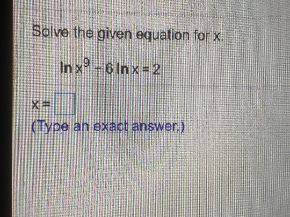 Solve the given equation for x.
In x° - 6 In x = 2
(Туре
an exact answer.)
