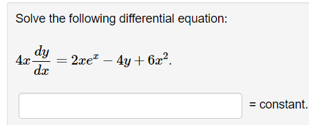 Solve the following differential equation:
dy
dx
4x
= 2xeª - 4y +6x².
= constant.