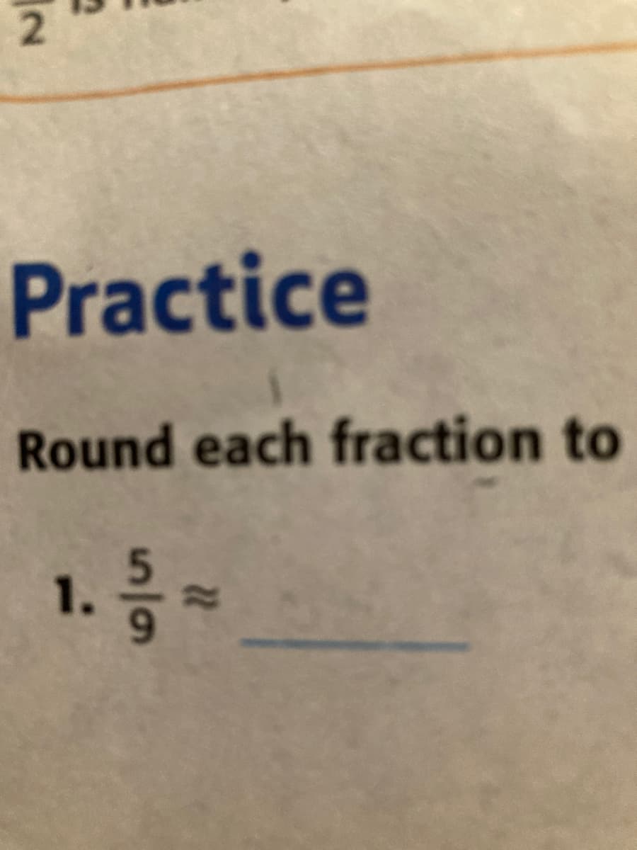 2.
Practice
Round each fraction to
555
