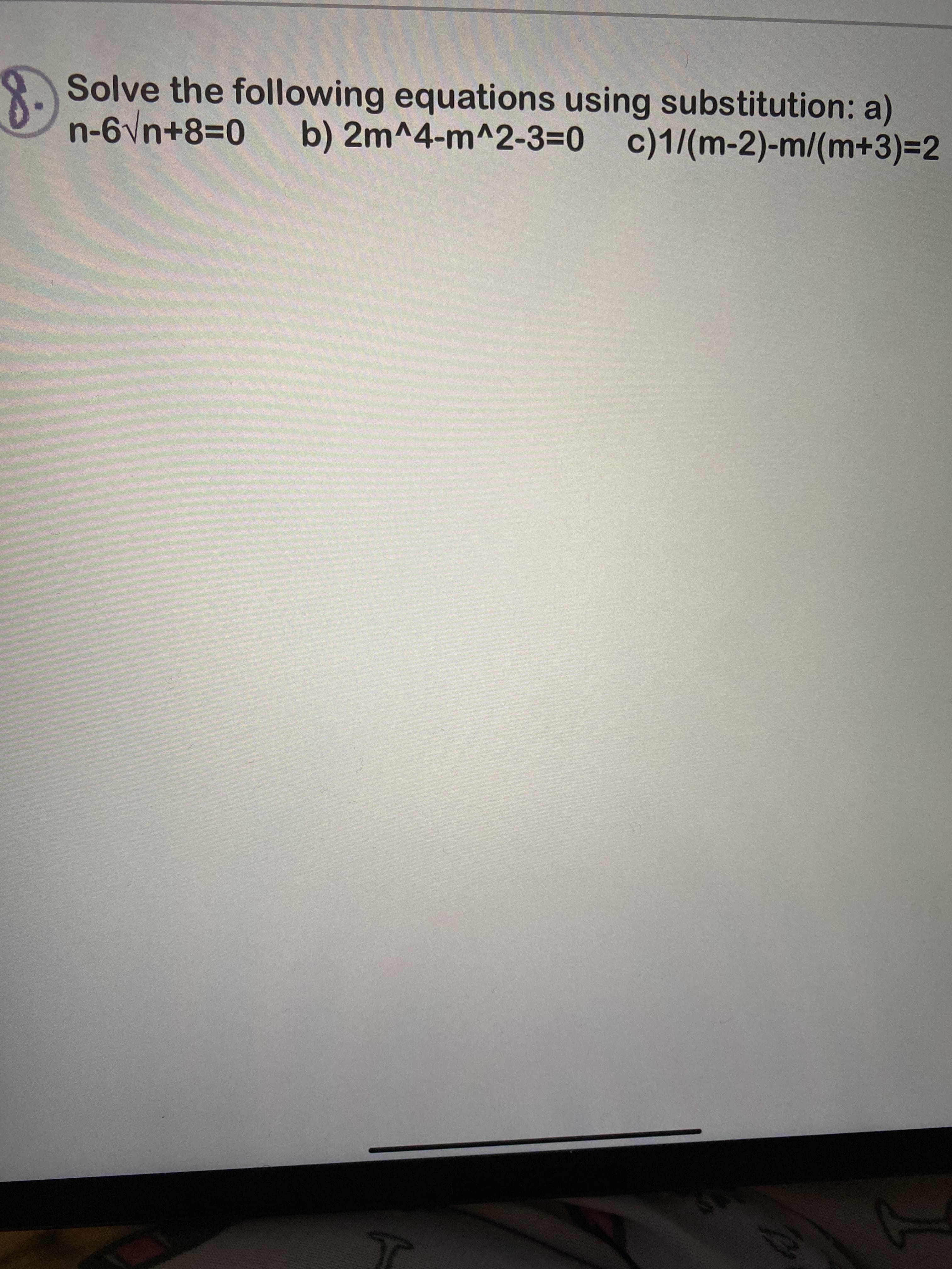 Solve the following equations using substitution: a)
n-6vn+83D0
b) 2m^4-m^2-3=0 c)1/(m-2)-m/(m+3)%32
