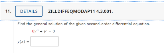 11.
DETAILS ZILLDIFFEQMODAP11 4.3.001.
Find the general solution of the given second-order differential equation.
6y" + y' = 0
y(x) =