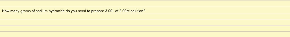 How many grams of sodium hydroxide do you need to prepare 3.00L of 2.00M solution?