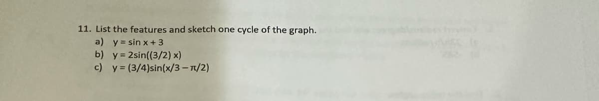 11. List the features and sketch one
a) y = sin x + 3
b) y=2sin((3/2) x)
c) y = (3/4)sin(x/3-1/2)
cycle of the graph.