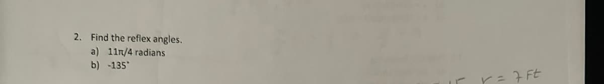 2. Find the reflex angles.
a) 11n/4 radians
b) -135°
r = 7 Ft