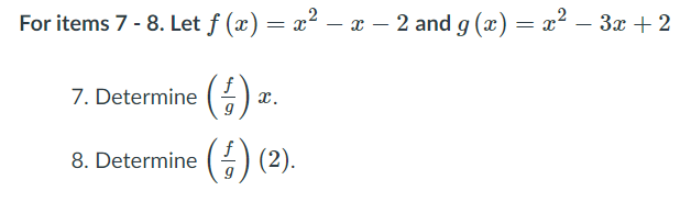 For items 7 - 8. Let f (x) = x² – x – 2 and g (x) = x² – 3x + 2
7. Determine ()
x.
8. Determine () (2).
