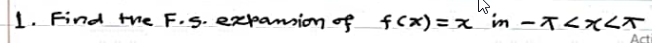 1. Find the F.S. expansion of f(x) = x n = x < X<T
Acti