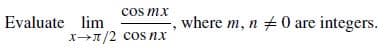 where m, n
Evaluate lim
X/2 cos nx
+0 are integers.
