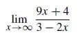 9x + 4
lim
x+00 3 – 2x
