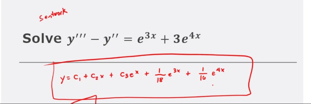 Sentwork
Solve y'' - y"
=
= e³x + 3e4x
y = C₁ + C₂ × + C3 e* +
18
e
3x
+
16
4x