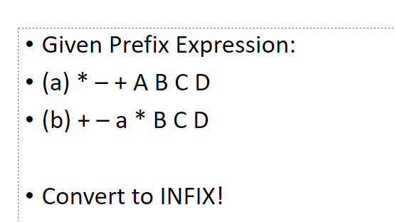 Given Prefix Expression:
(а) * — + АВСD
(b) + — а * В CD
|
• Convert to INFIX!
