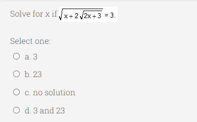 Solve for x if fx+ 2 2x+3 = 3.
Select one:
O a. 3
O b. 23
O c. no solution
O d. 3 and 23
