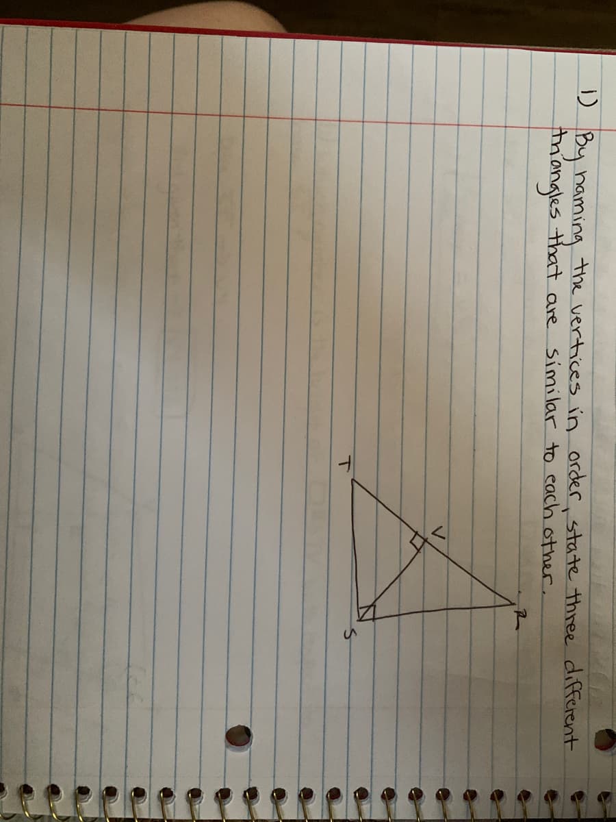 D By naming the vertices in order, state three different
triongles
that are similar to each other.
