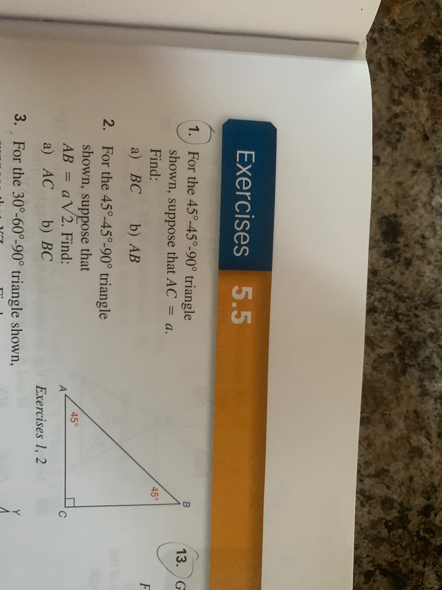 Exercises 5.5
1. For the 45°-45°-90° triangle
13. G
shown, suppose that AC = a.
Find:
45°
F
a) ВС
b) AB
2. For the 45°-45°-90° triangle
shown, suppose that
aV2. Find:
45°
AB
%3D
a) AC
b) ВС
Exercises 1, 2
3. For the 30°-60°-90° triangle shown,
Y
