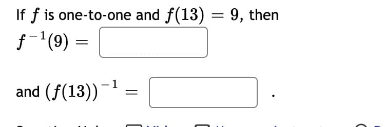 If f is one-to-one and f(13) = 9, then
f-1(9) =
1
and (f(13))
