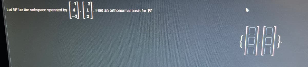 Let W be the subspace spanned by
0·0
Find an orthonormal basis for W.
000
000
1