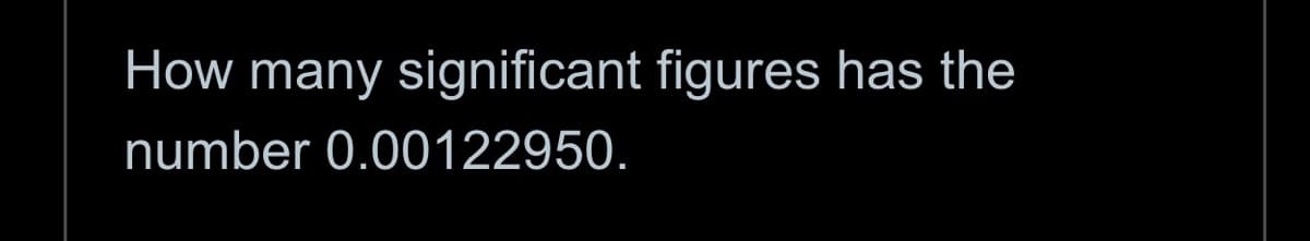 How many significant figures has the
number 0.00122950.