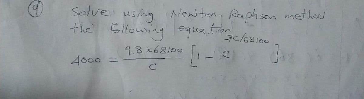 Selve usig Newtan- Raph son methed
the feollowing eguation
75/68100
9.8*6810
4000 =
