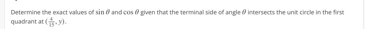 Determine the exact values of sin and cos given that the terminal side of angle intersects the unit circle in the first
quadrant at (y).